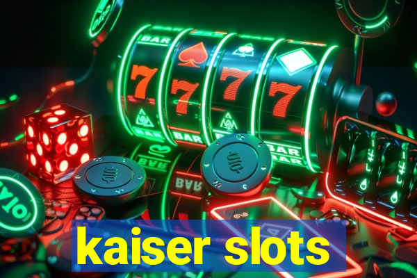 kaiser slots