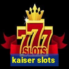 kaiser slots