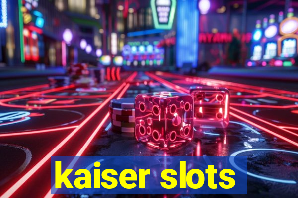 kaiser slots