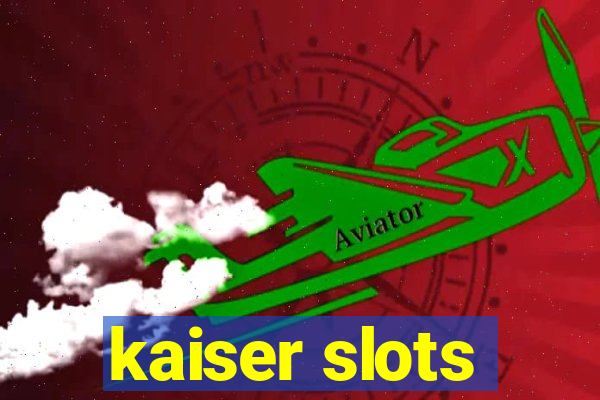 kaiser slots