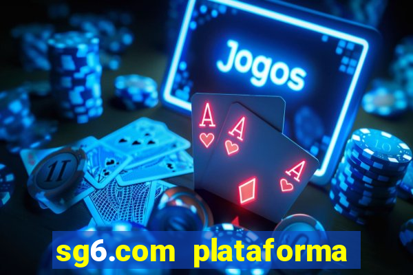 sg6.com plataforma de jogos