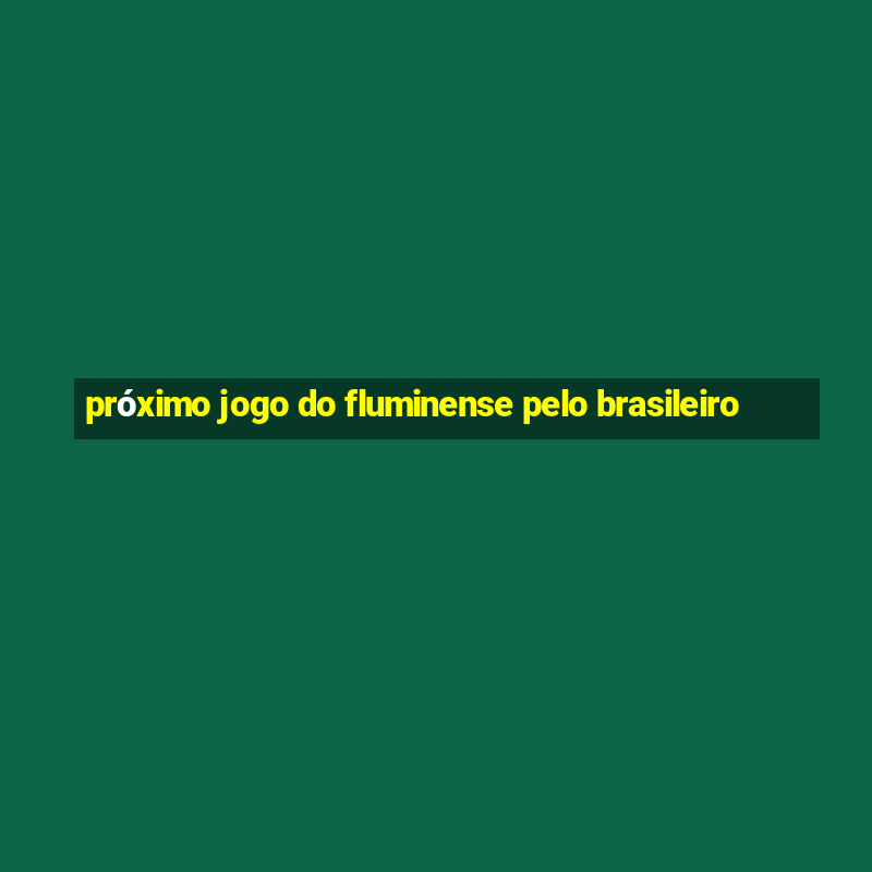 próximo jogo do fluminense pelo brasileiro