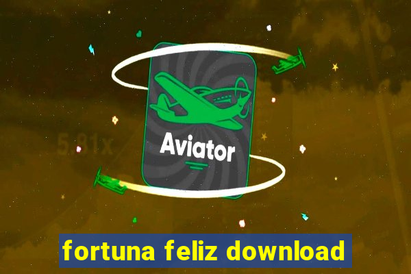 fortuna feliz download