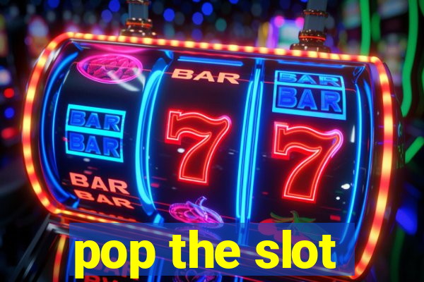 pop the slot