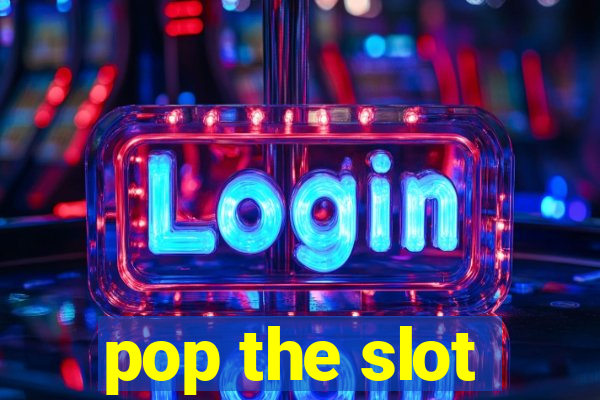 pop the slot