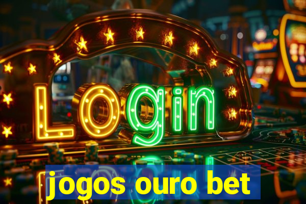 jogos ouro bet