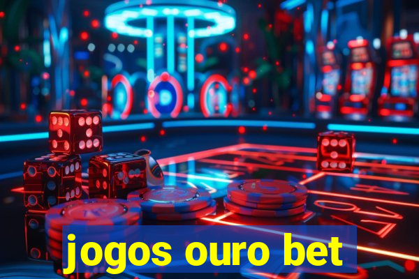 jogos ouro bet