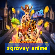 xgrovvy anime