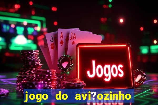 jogo do avi?ozinho para ganhar dinheiro