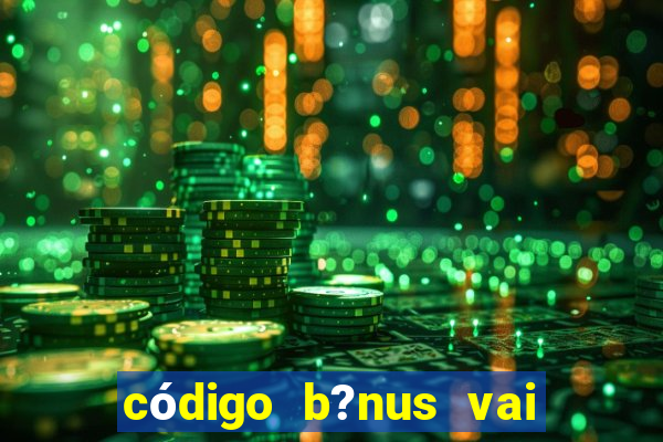 código b?nus vai de bet