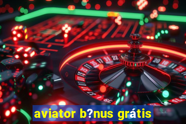 aviator b?nus grátis