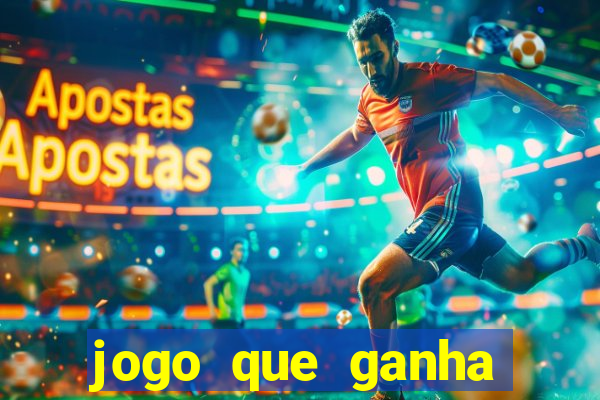 jogo que ganha muito dinheiro