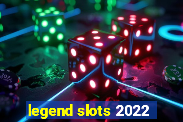 legend slots 2022