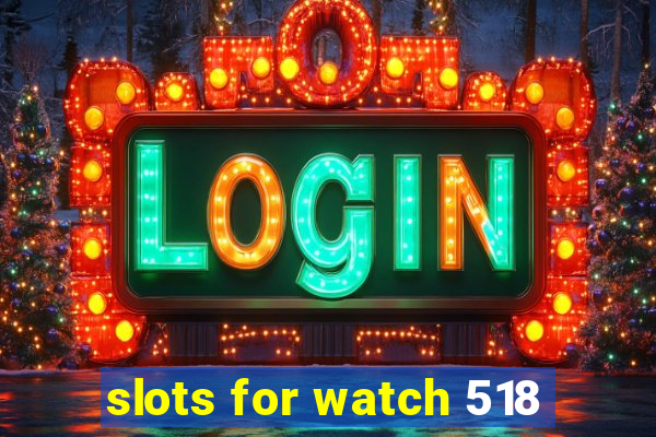 slots for watch 518