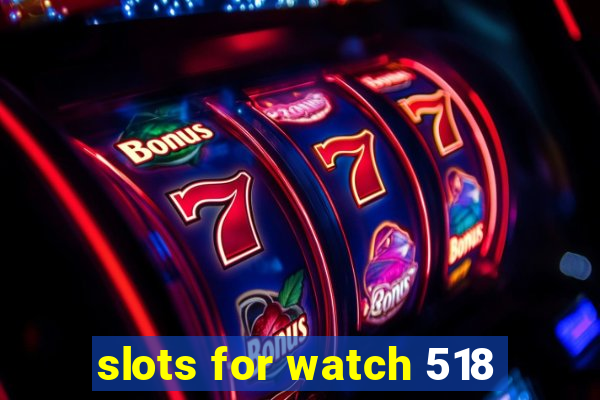 slots for watch 518