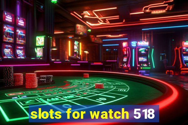 slots for watch 518