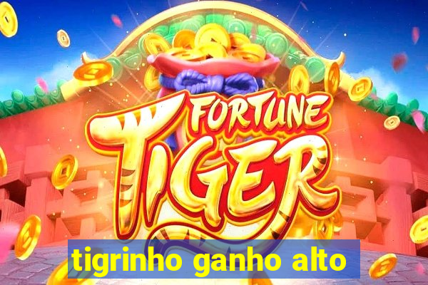 tigrinho ganho alto