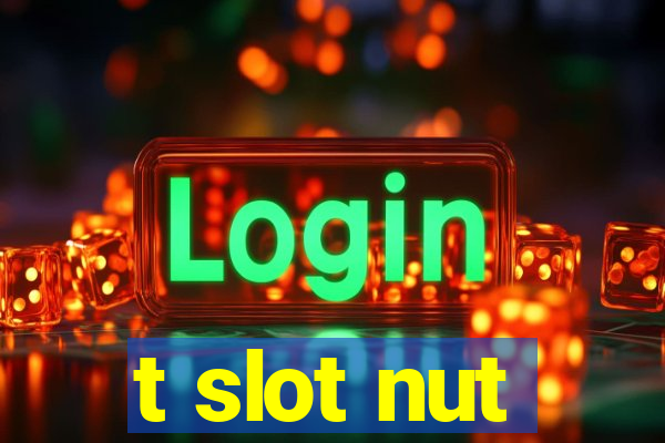 t slot nut