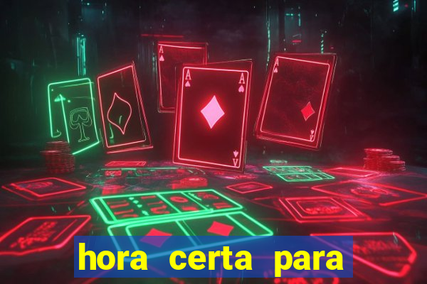 hora certa para jogar fortune tiger