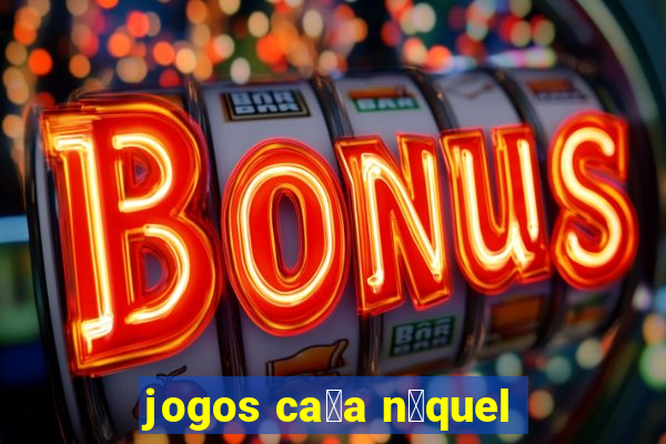 jogos ca莽a n铆quel