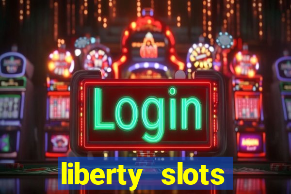 liberty slots casino reviews