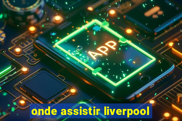 onde assistir liverpool