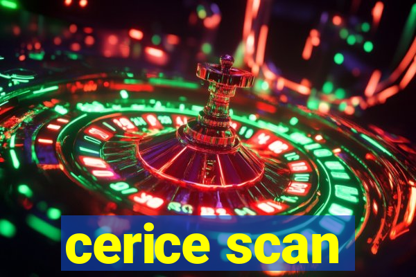 cerice scan