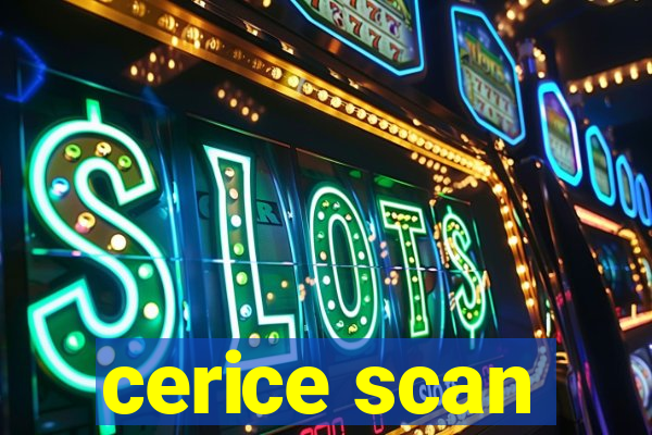 cerice scan