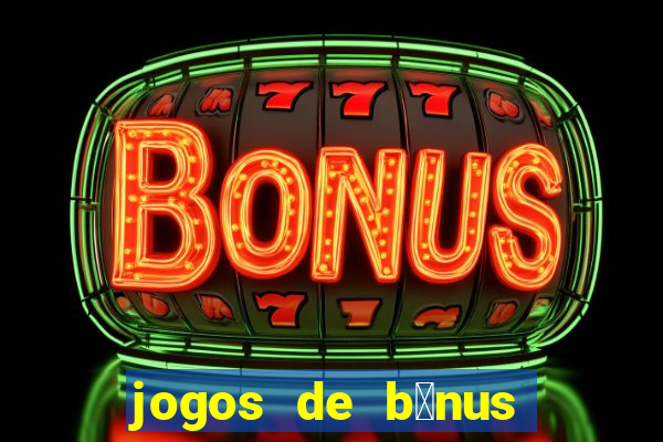 jogos de b么nus gr谩tis no cadastro