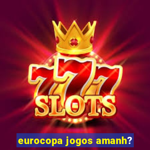 eurocopa jogos amanh?