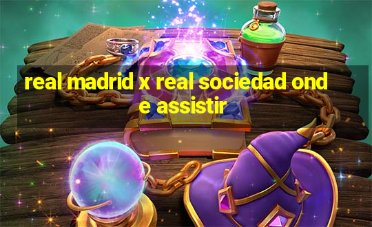 real madrid x real sociedad onde assistir