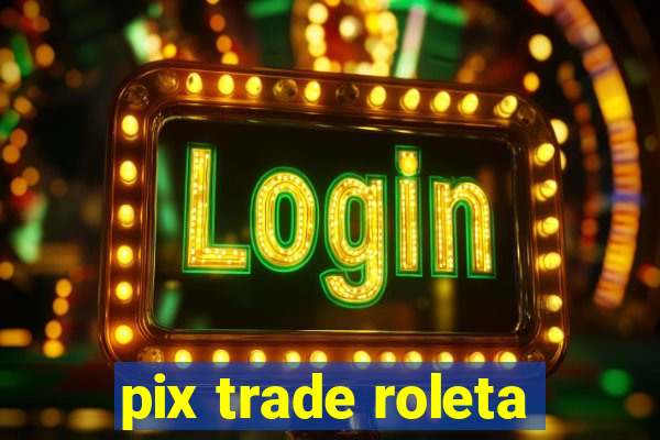 pix trade roleta