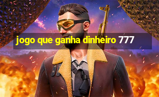 jogo que ganha dinheiro 777