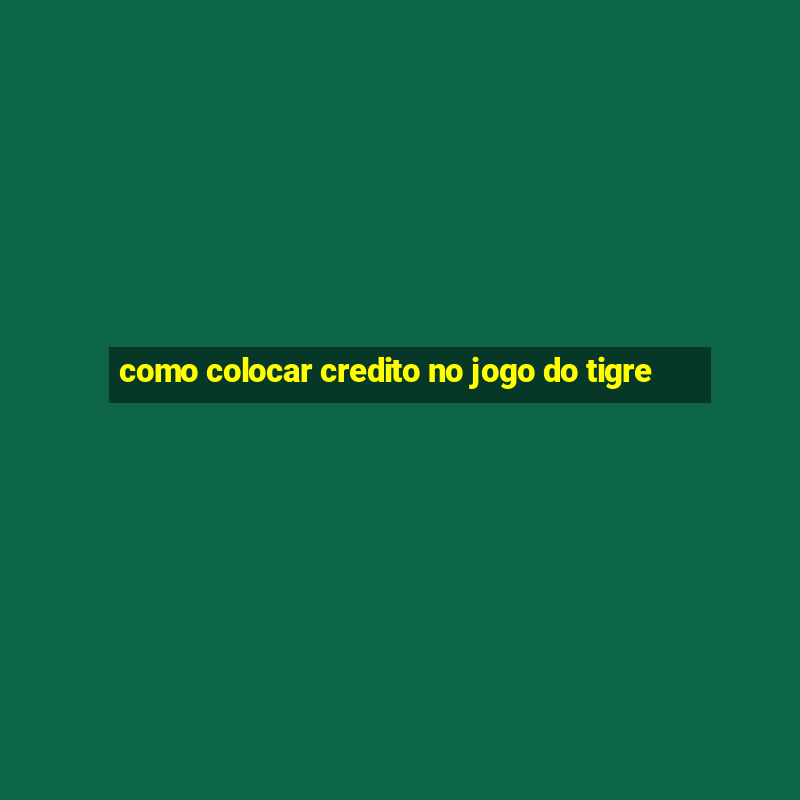 como colocar credito no jogo do tigre