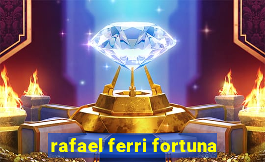 rafael ferri fortuna