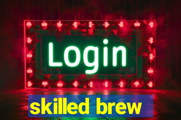 skilled brew