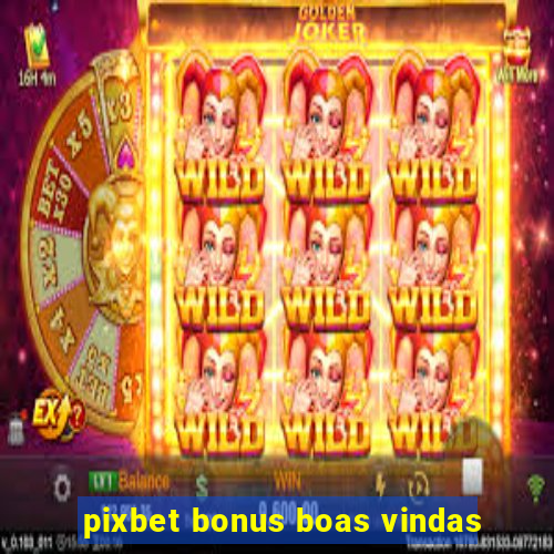 pixbet bonus boas vindas