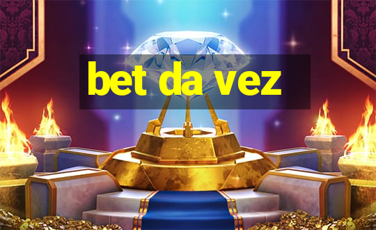 bet da vez