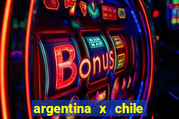 argentina x chile onde assistir