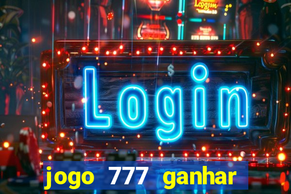 jogo 777 ganhar dinheiro de verdade