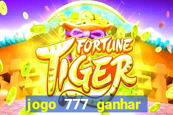 jogo 777 ganhar dinheiro de verdade