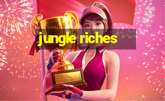 jungle riches