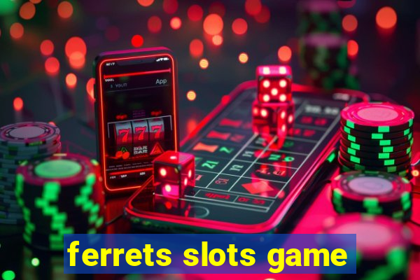 ferrets slots game