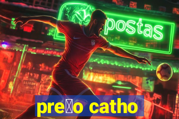 pre莽o catho