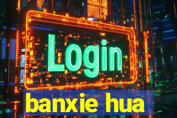 banxie hua