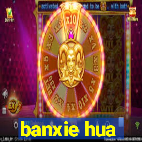 banxie hua