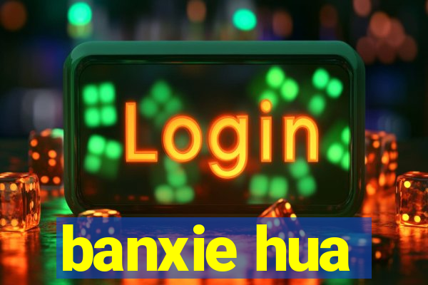 banxie hua