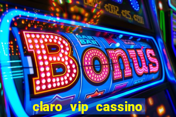 claro vip cassino 茅 confiavel