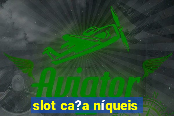 slot ca?a níqueis