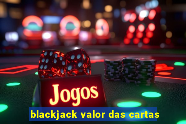 blackjack valor das cartas